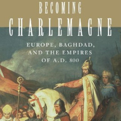 GET KINDLE 📙 Becoming Charlemagne: Europe, Baghdad, and the Empires of A.D. 800 by