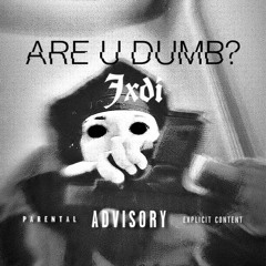 ARE YOU DUMB?