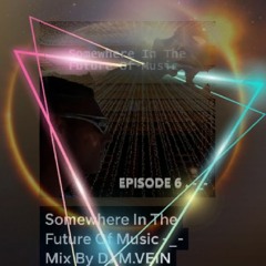 Somewhere In The Future Of Music -_- Mix DJ M.VEIN /EPISÓDA 6 . -_-/