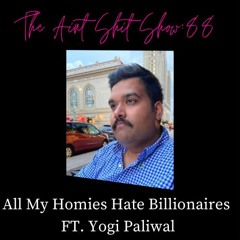 The Aint Shit Show 88: All My Homies Hate Billionaires FT: @Yogi_Paliwal