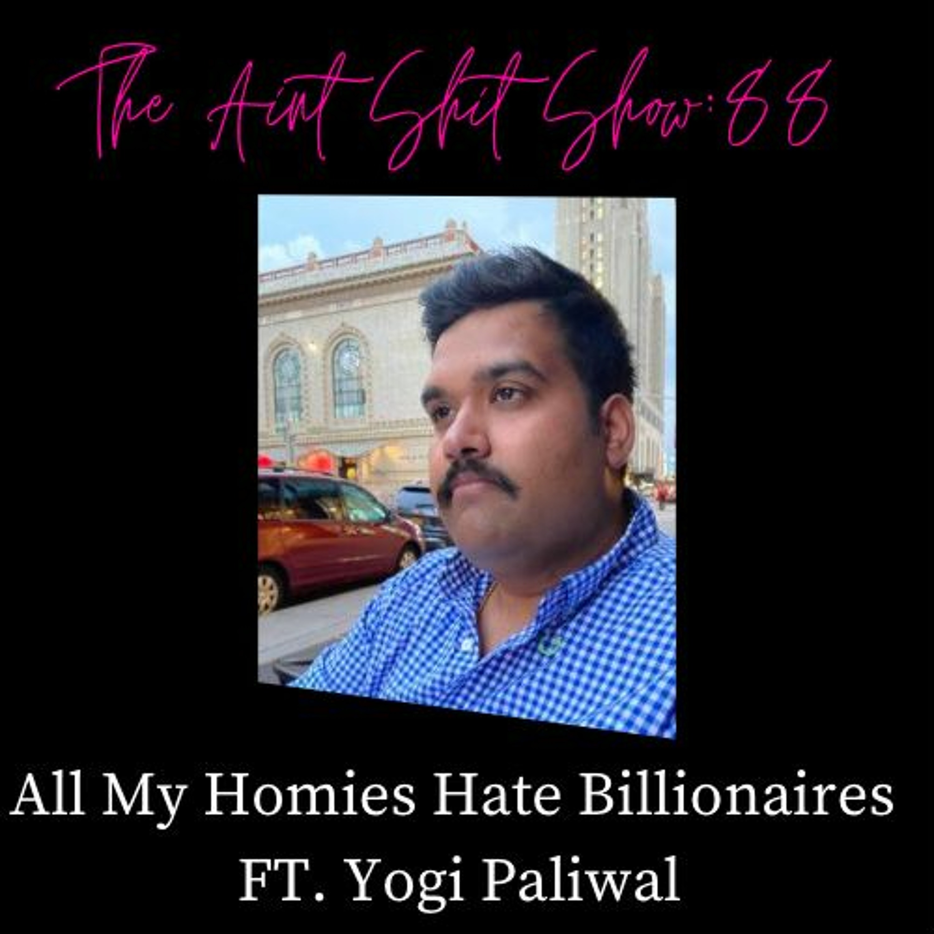 The Aint Shit Show 88: All My Homies Hate Billionaires FT: @Yogi_Paliwal episode artwork