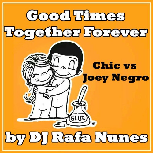 Chic vs Joey Negro - Good Times, Together Forever (Rafa Nunes Bootleg)