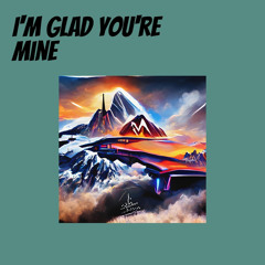 I'm Glad You're Mine