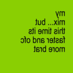 my mix... but this time its faster and ofc more brat