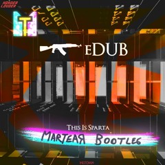 eDUB - This Is Sparta (MARTEAR Bootleg)