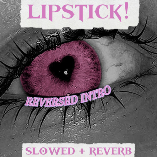 (reversed intro + slowed + reverb) LIPSTICK! - GASPXR, Alixo