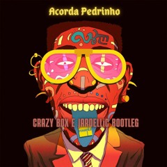 ACORDA PEDRINHO - Crazy Box E Jardellic Bootleg #FREEDOWNLOAD