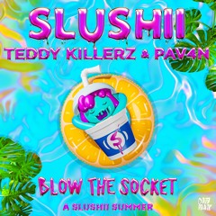 Blow The Socket - Slushii & Teddy Killerz & PAV4N