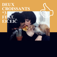 DEUX CROISSANTS *3 FEAT. EIČEIČ