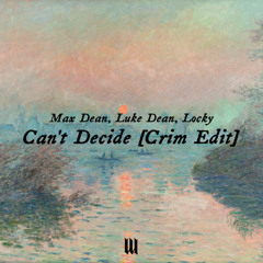 Max Dean, Luke Dean, Locky - Can't Decide [Crim Edit] [FREE DOWNLOAD]