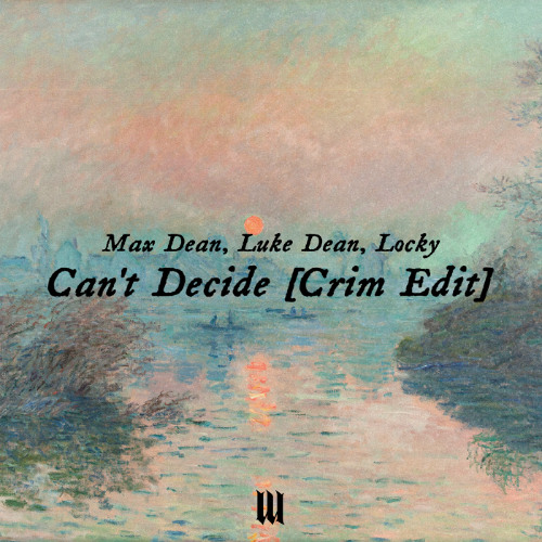 Max Dean, Luke Dean, Locky - Can't Decide [Crim Edit] [FREE DOWNLOAD]