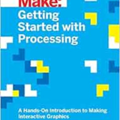 [READ] EPUB 💔 Getting Started with Processing: A Hands-On Introduction to Making Int