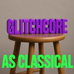 Glitchcore (Classical Music reload)