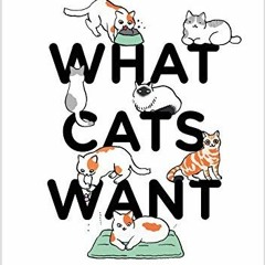GET EPUB 💕 What Cats Want: An illustrated guide for truly understanding your cat by