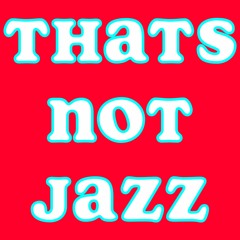 THATS NOT JAZZ