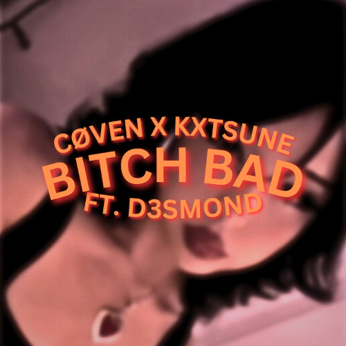 bitch bad (W/ KXTSUNE) (FEAT D3SMOND)