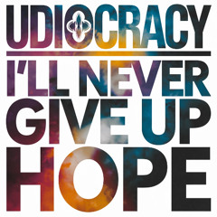 Udiocracy - I'll Never Give Up Hope