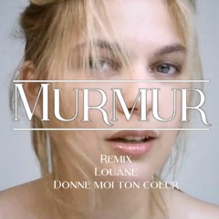 Murmur - Remix - Donne Moi Ton Coeur Louane