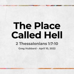The Place Called Hell - 2 Thessalonians 1:7-10 - 04.10.2022