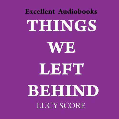 Stream "Things We Left Behind" By Lucy Score (Part 01) | Audiobook from ...