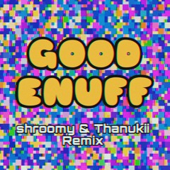 Good Enuff (shroomy & Thanukii Remix) [190]