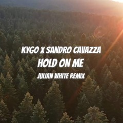 Kygo & Sandro Cavazza - Hold On Me (Julian White Remix)