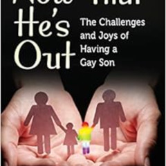 ACCESS KINDLE 📍 Now That He's Out: The Challenges and Joys of Having a Gay Son by Ma