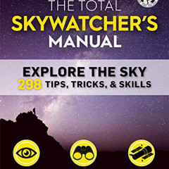 ACCESS KINDLE 💔 The Total Skywatcher's Manual: Explore the Sky: 298 Tips, Tricks, &