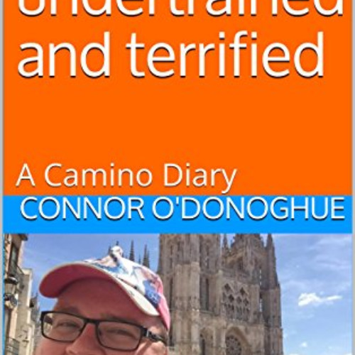 Get PDF ✔️ Overweight, undertrained and terrified: A Camino Diary by  Connor O'Donogh