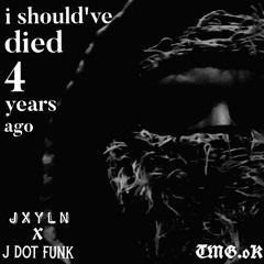 i should've died 4 years ago (Prod. JXYLN X J Dot Funk)