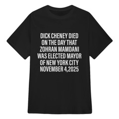 Dick Cheney Died On The Day That Zohran Mamdani Was Elected Mayor Of New York City, November 4, 2025 Shirt For Sale