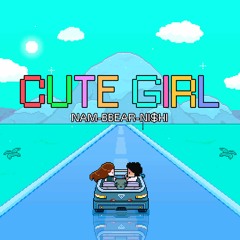 CUTE GIRL - BBEAR x NAM x NISHI
