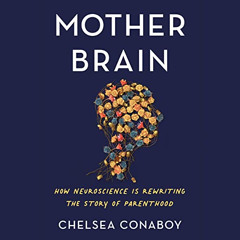 [Download] PDF 📤 Mother Brain: How Neuroscience Is Rewriting the Story of Parenthood