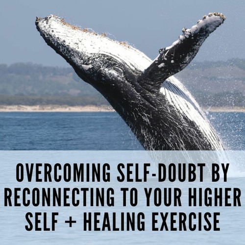 75 // Overcoming Self-Doubt By Reconnecting to Your Higher Self