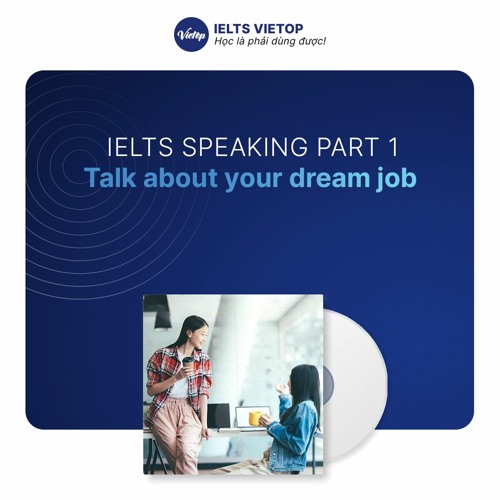 Stream IELTS Speaking part 1 Talk about your dream job by IELTS VIETOP ...