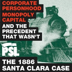 Corporate personhood, monopoly capital, and the precedent that wasn’t: The 1886 “Santa Clara” case