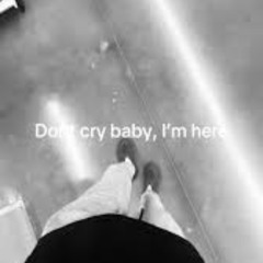 dont cry im here