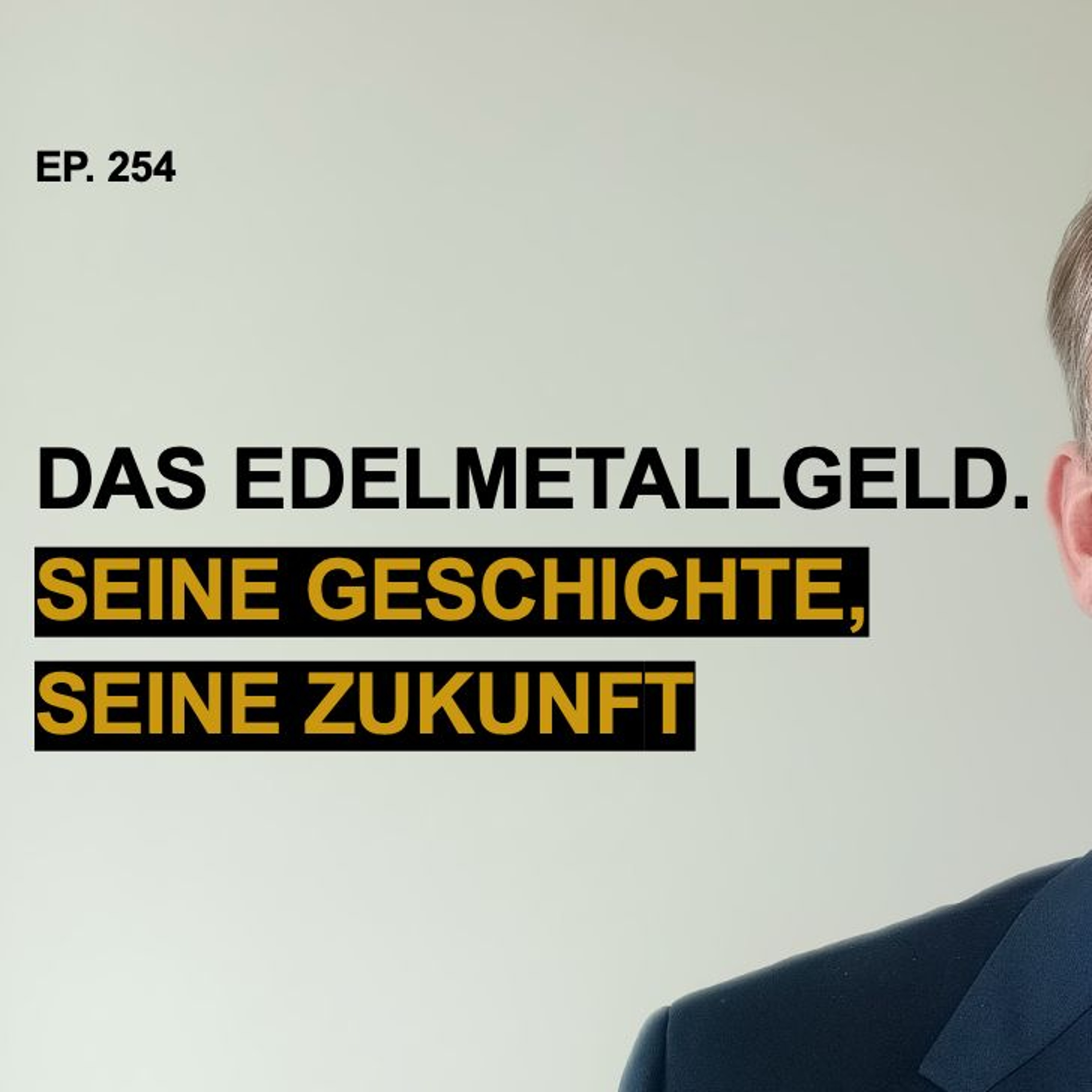 Ep. 254 | DAS EDELMETALLGELD. SEINE GESCHICHTE, SEINE ZUKUNFT