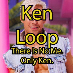 Ken Loop - There Is No Me. Only Ken. - Installment 1