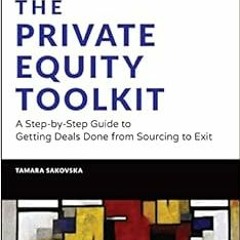 View [EBOOK EPUB KINDLE PDF] The Private Equity Toolkit: A Step-by-Step Guide to Getting Deals Done