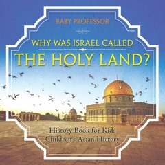 [PDF] DOWNLOAD Why Was Israel Called The Holy Land? - History Book for Kids |