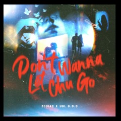 DONT WANNA LET CHU GO - ZXDIAC ft. UGL. GOC