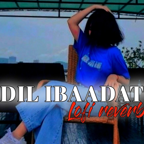 Stream Dil Ibaadat Lofi Mix Lo Fi 2307 Harshal Music K K Sony