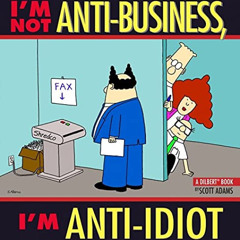 [View] EPUB 📨 I'm Not Anti-Business, I'm Anti-Idiot: A Dilbert Book by  Scott Adams