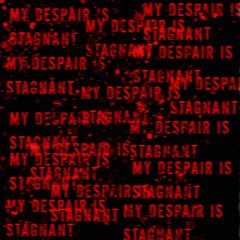 my despair is stagnant