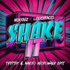 NOXIOUS & LEKKERFACES - SHAKE IT (TRYPTID & MAKYO MICROWAVE EDIT) [FREE DL]