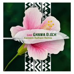 Gnawa Elech - Kareem Raïhani Remix