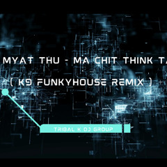 Yoon Myat Thu - Ma Chit Think Ta' Lu ( K9 FunkyHouse Remix ) Tribal K Dj Group