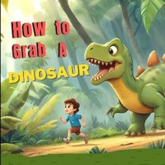 {READ/DOWNLOAD} 💖 How to grab a Dinosaur , kid's story Books for Ages 4-8. (part of: How to grab B