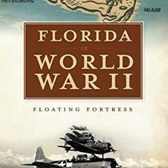 ❤️ Read Florida in World War II: Floating Fortress by  Nick Wynne &  Richard Moorhead